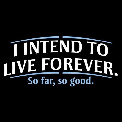 I Intend To Live Forever So Far So Good - Roadkill T Shirts