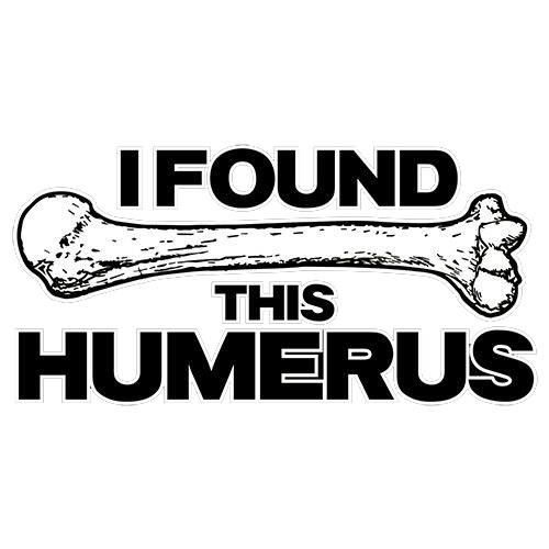 I Found This Humerus T-Shirt - Roadkill T Shirts