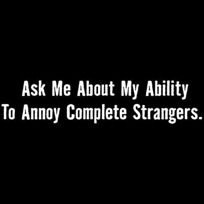 Ask Me About My Ability To Annoy Complete Strangers - Roadkill T Shirts