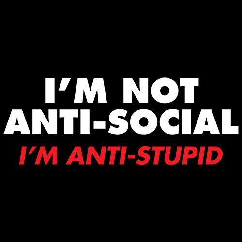 I'm not Anti-Social I'm Anti-Stupid - Roadkill T Shirts