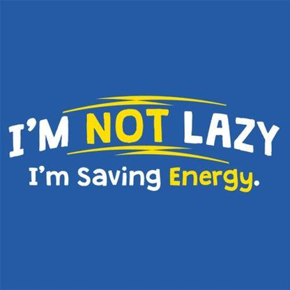 I'm Not Lazy I'm Saving Energy T-Shirt