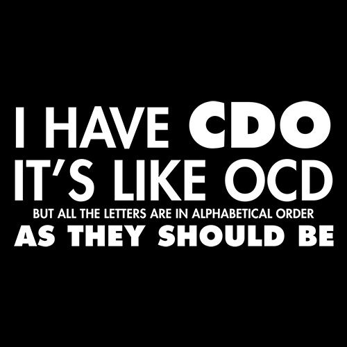I Have CDO. It's Like OCD, But All The Letters T-Shirt - Roadkill T Shirts