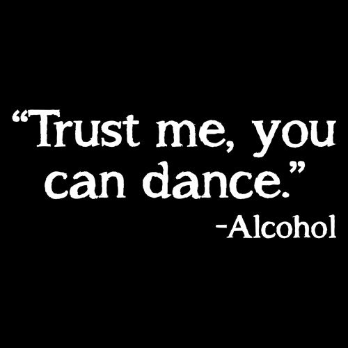 Trust Me, You Can Dance. - Alcohol - Roadkill T Shirts