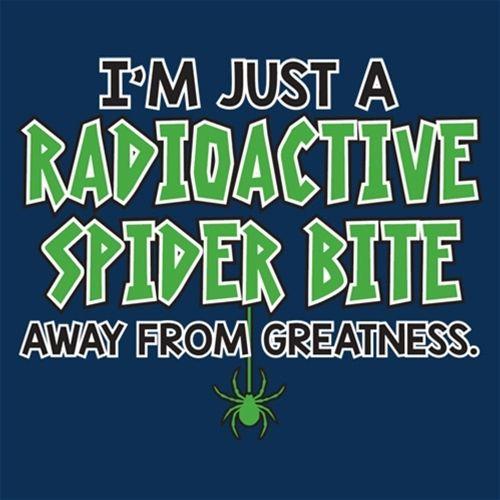 I'm Just A Radioactive Spider Bite Away From Greatness - Roadkill T Shirts