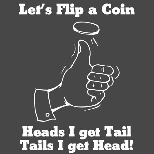 Let's Flip A Coin Head I Get Tail Tails I Get Head - Roadkill T Shirts
