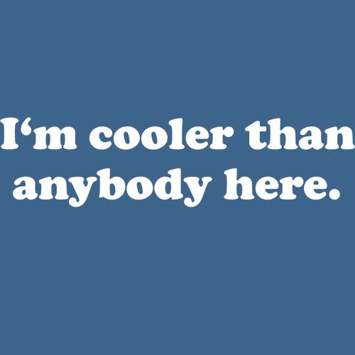 I'm Cooler Than Anybody Here - Roadkill T Shirts