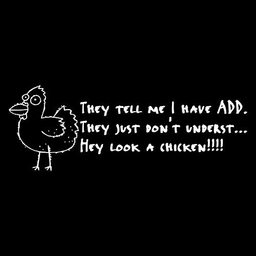 I Have ADD They Just Don't Underst...Hey Look A Chicken - Roadkill T Shirts