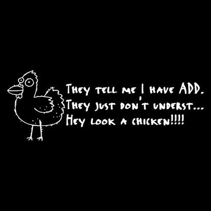 I Have ADD They Just Don't Underst...Hey Look A Chicken - Roadkill T Shirts