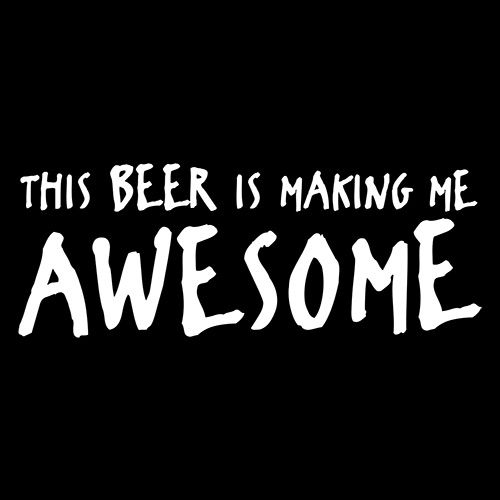 This Beer Is Making Me Awesome - Roadkill T Shirts