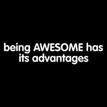 Being Awesome Has Its Advantages T-Shirt