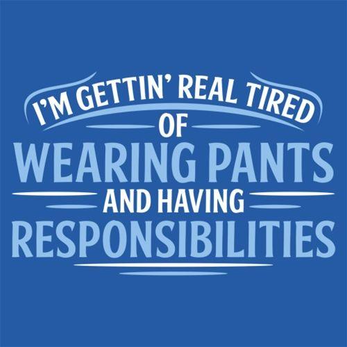 I'm Getting Real Tired Of Wearing Pants T-Shirt