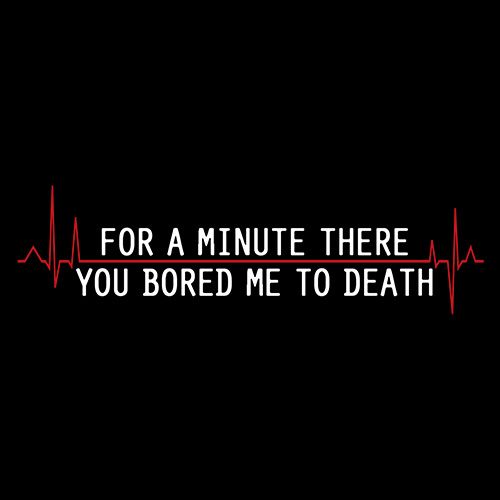 There You Bored Me To Death T-Shirt