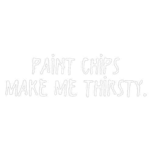 Paint Chips Make Me Thirsty - Roadkill T Shirts