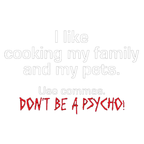 I Like Cooking My Family And My Pets. Use Commas. Don't Be A Psycho - Roadkill T Shirts