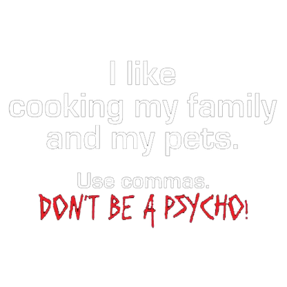 I Like Cooking My Family And My Pets. Use Commas. Don't Be A Psycho - Roadkill T Shirts