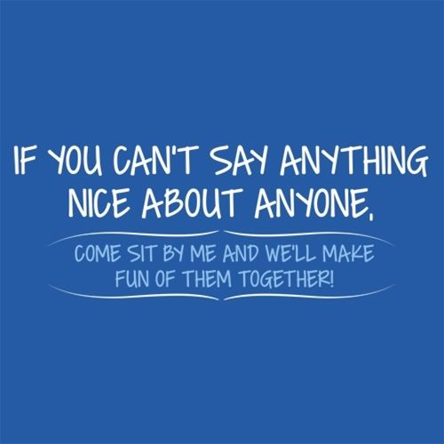 You Can't Say Anything Nice About Anyone T-Shirt