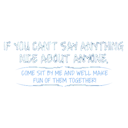 You Can't Say Anything Nice About Anyone Tees