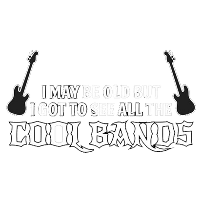 I May Be Old, But I Got To See All The Cool Bands T-Shirts
