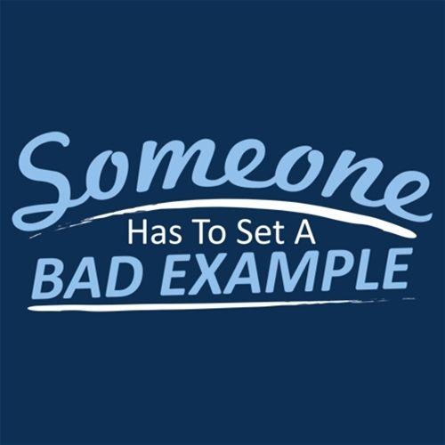 Someone Has To Set A Bad Example T-Shirt - Funny T-Shirts - Roadkill T Shirts