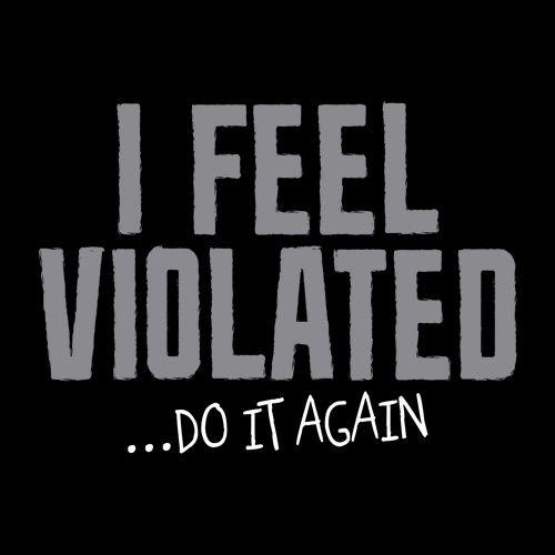 I Feel Violated Do It Again - Roadkill T Shirts