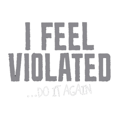 I Feel Violated Do It Again - Roadkill T Shirts