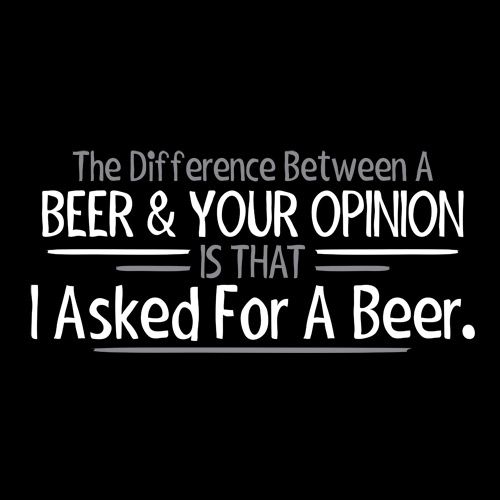 The Difference Between A Beer & Your Opinion T-Shirt