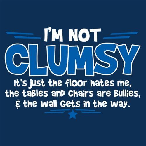 I'm Not Clumsy It's Just The Floor Hates Me, The Tables And Chairs Are Bullies - Roadkill T Shirts