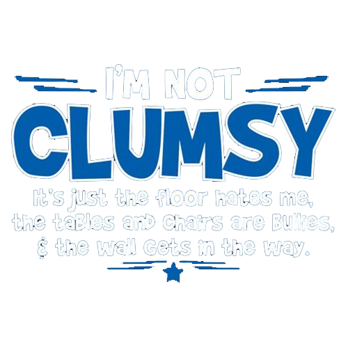 I'm Not Clumsy It's Just The Floor Hates Me, The Tables And Chairs Are Bullies - Roadkill T Shirts