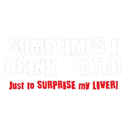 Sometimes I Drink Water Just To Suprise My Liver - Roadkill T Shirts