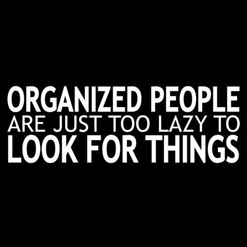 Organized People Are Just Too Lazy Too Look For Things - Roadkill T Shirts