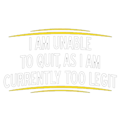 I Am Unable To Quit As I Am Currently Too Legit - Roadkill T Shirts