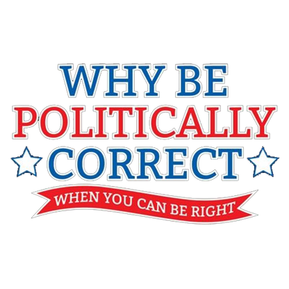 Why Be Politically Correct When You Can Be Right - Roadkill T Shirts