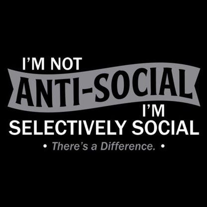 I'm not anti-social. I'm selectively social. There's a difference - Roadkill T Shirts