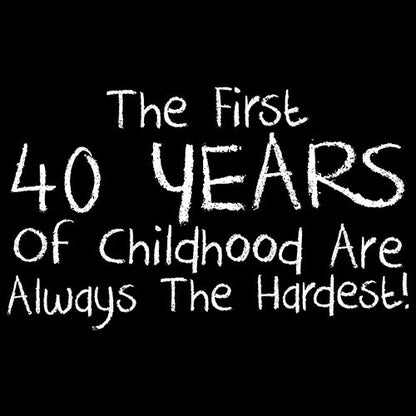 The First 40 years Of Childhood Are Always The Hardest - Roadkill T Shirts
