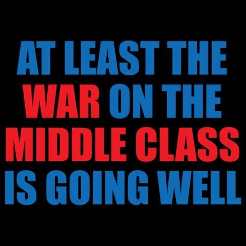 At Least The War On The Middle Class Is Going Well - Roadkill T Shirts