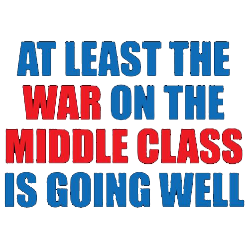 At Least The War On The Middle Class Is Going Well - Roadkill T Shirts