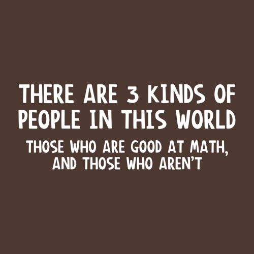 3 Kinds Of People. Good At Math, And Those Who Aren't - Roadkill T Shirts