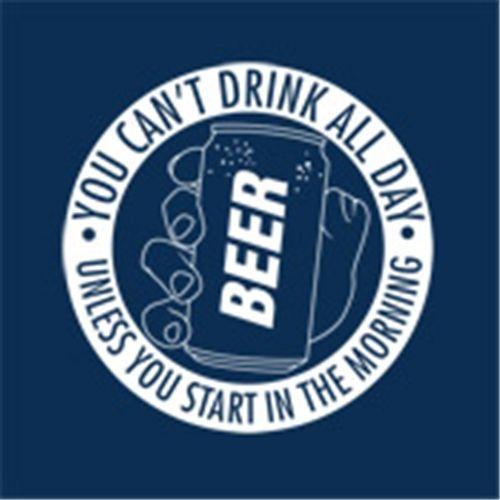 You Can't Drink All Day Unless You Start In The Morning - Roadkill T Shirts