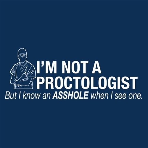 I'm Not A Proctologist But I Do Know An Asshole When I see One - Roadkill T Shirts