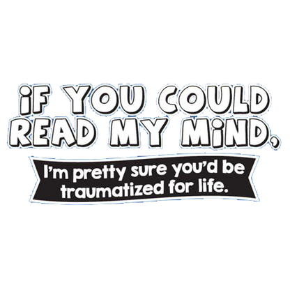 If You Could Read My Mind, You'd Be Traumatized - Roadkill T Shirts