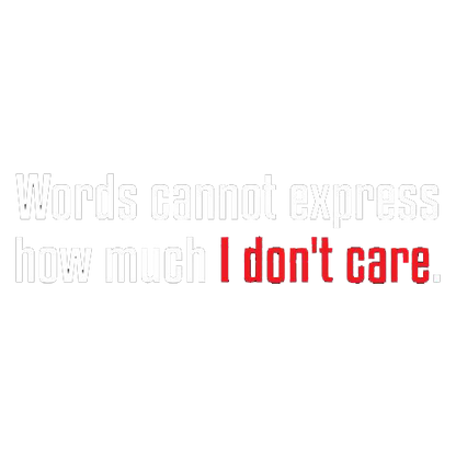 Words Cannot Express How Much I Don't Care Tees