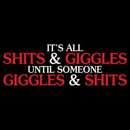 Its All Shits And Giggles Until Someone Giggles And Shits - Roadkill T Shirts