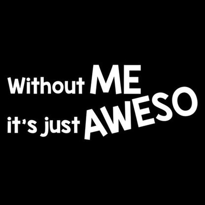Without Me It's Just Aweso - Roadkill T Shirts