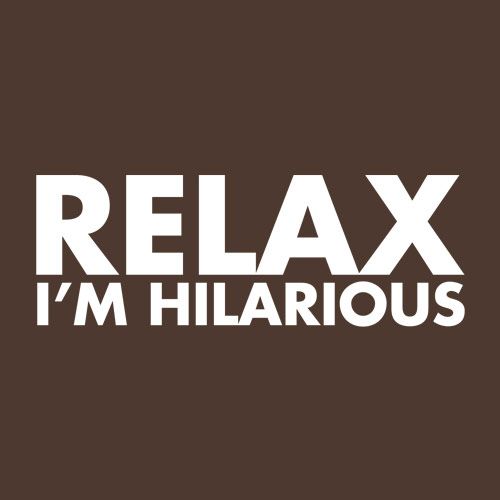 Relax I'm Hilarious - Roadkill T Shirts