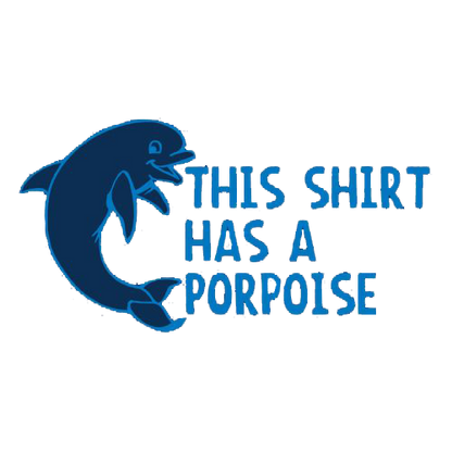This Shirt Has A Porpoise - Roadkill T Shirts