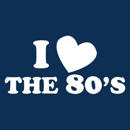 I Love The 80's - Roadkill T Shirts