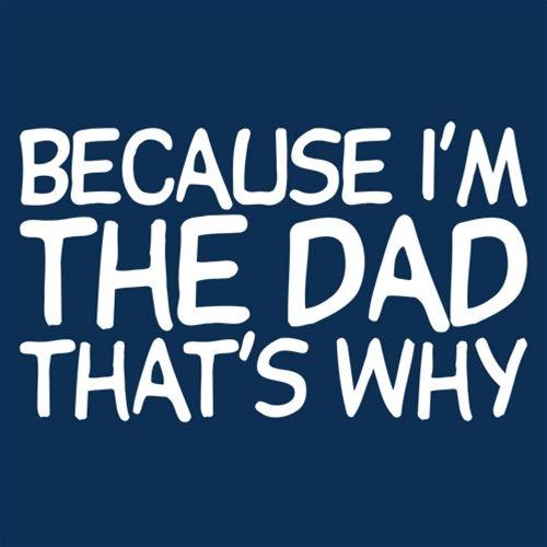 Because I'm The Dad, That's Why T-Shirt