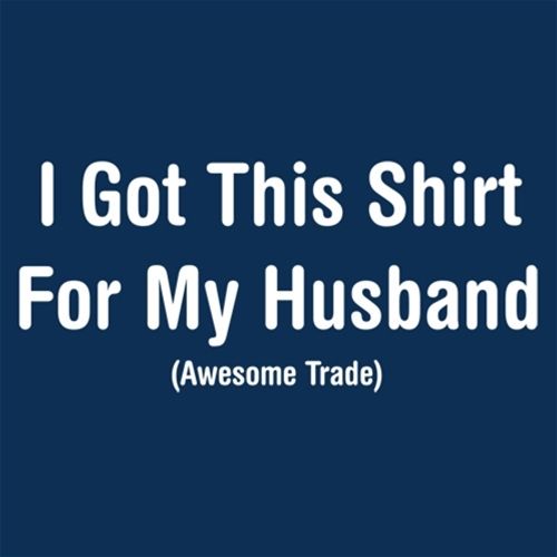 I Got This Shirt For My Husband Awesome Trade - Roadkill T Shirts