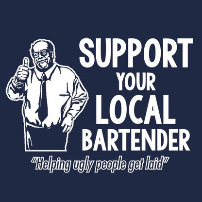 Support Your Local Bartender Helping Ugly People Get Laid - Roadkill T Shirts