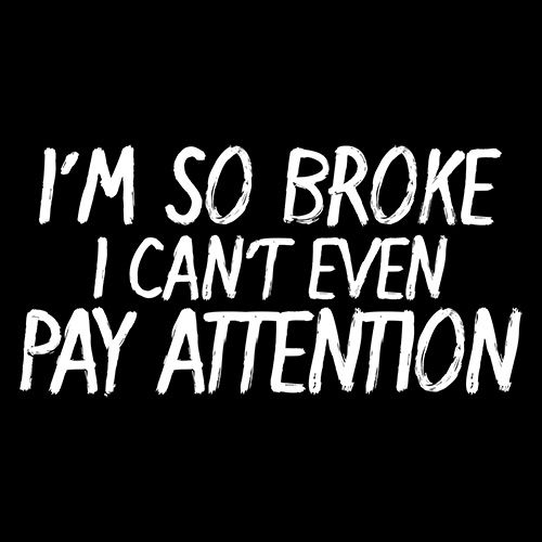 I'm So Broke I Can't Even Pay Attention T-Shirt - Roadkill T Shirts